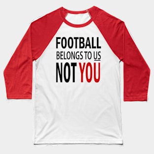 Football Belongs To US Not You Baseball T-Shirt